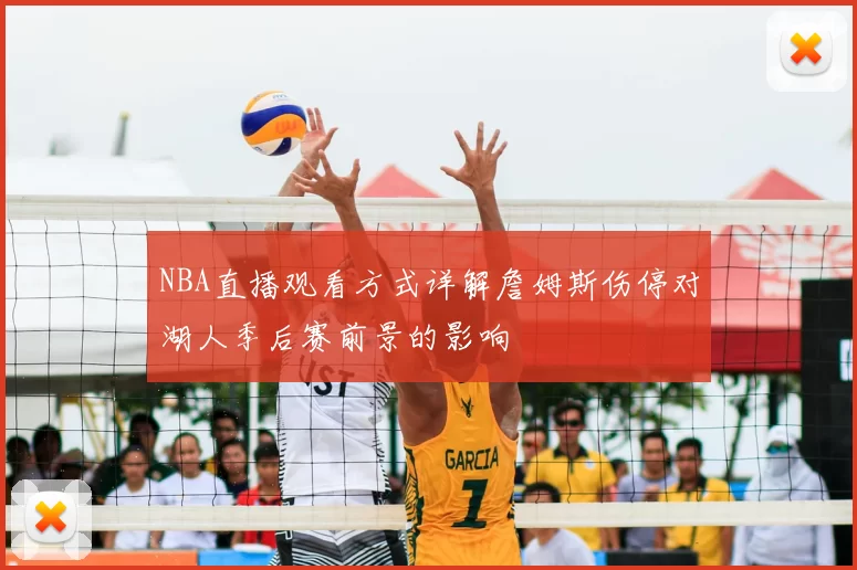 NBA直播观看方式详解詹姆斯伤停对湖人季后赛前景的影响