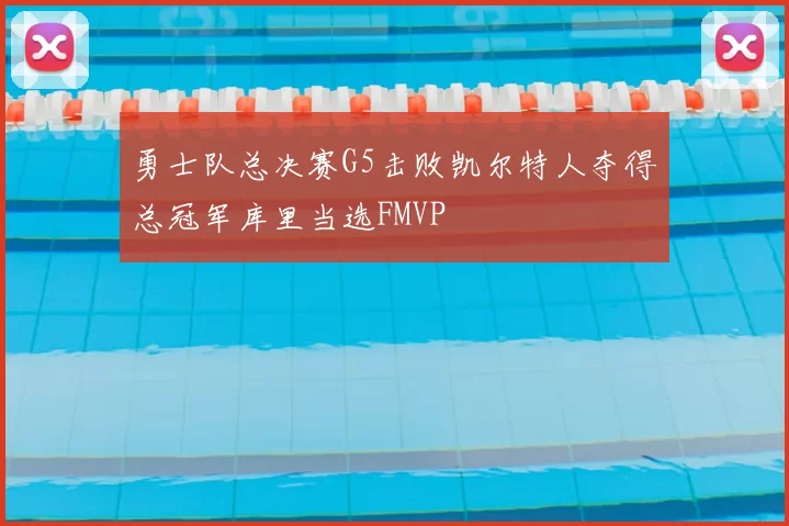勇士队总决赛G5击败凯尔特人夺得总冠军库里当选FMVP