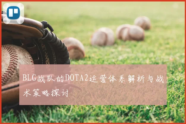 BLG战队的DOTA2运营体系解析与战术策略探讨
