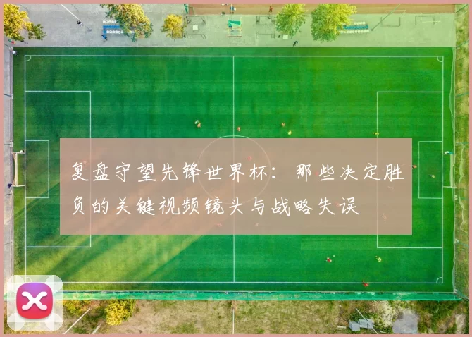 复盘守望先锋世界杯：那些决定胜负的关键视频镜头与战略失误