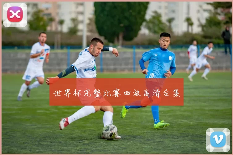 世界杯完整比赛回放高清合集