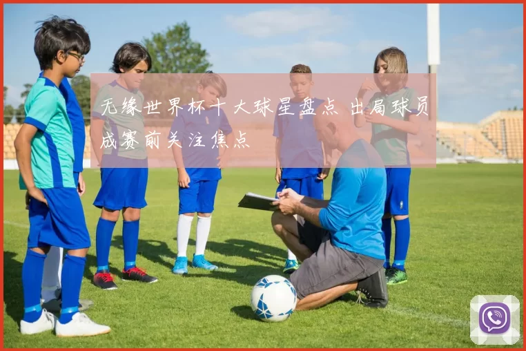 无缘世界杯十大球星盘点 出局球员成赛前关注焦点