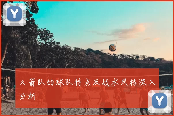 火箭队的球队特点及战术风格深入分析