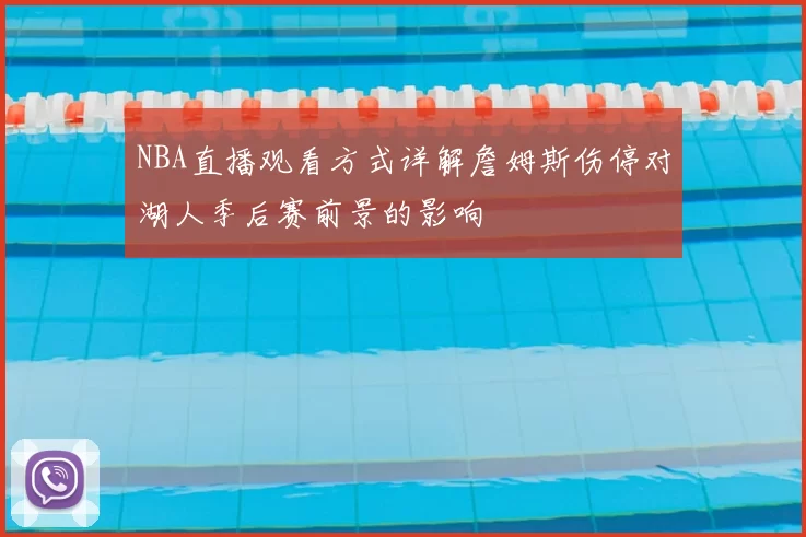 NBA直播观看方式详解詹姆斯伤停对湖人季后赛前景的影响