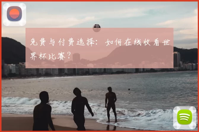 免费与付费选择：如何在线收看世界杯比赛？