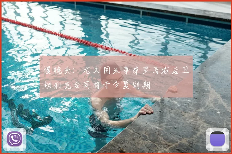 慢镜头：尤文国米争夺罗马右后卫切利克合同将于今夏到期