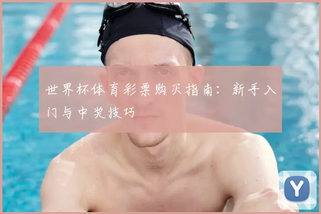 世界杯体育彩票购买指南：新手入门与中奖技巧